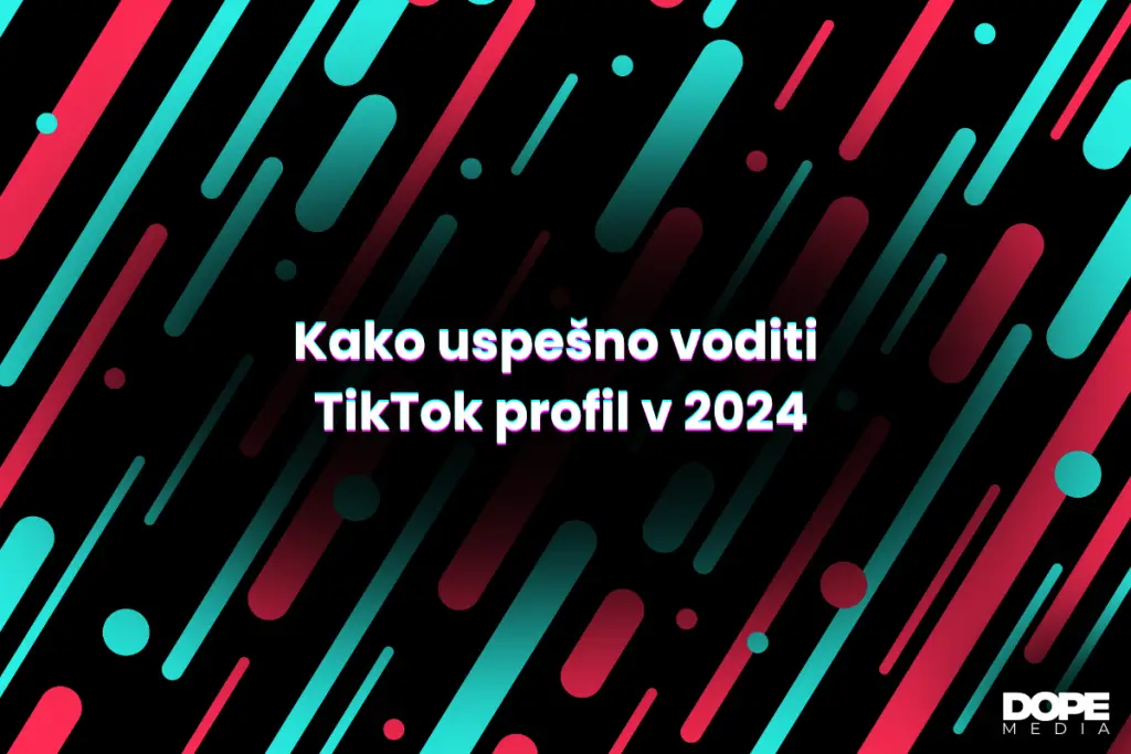 Kako Uspešno Voditi TikTok Profil v 2024 - DOPE Media TikTok Agencija