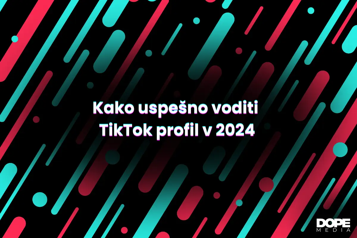 Kako Uspešno Voditi TikTok Profil v 2024 - DOPE Media TikTok Agencija